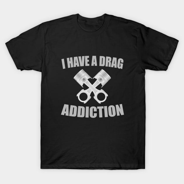 Drag Racing - I Have A Drag Addiction T-Shirt by Kudostees